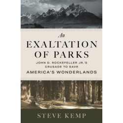 An Exaltation of Parks: John D. Rockefeller Jr.'s Crusade to Save America's Wonderlands