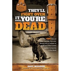 They'll Fight Over It When You're Dead: The True Story of How I Survived Terrorists, Morons and an Assassin to Build One of the Coolest Leather Companies in the World