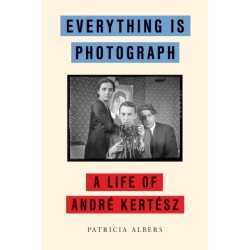 Everything Is Photograph: A Life of Andre Kertesz