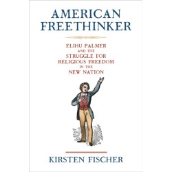 American Freethinker: Elihu Palmer and the Struggle for Religious Freedom in the New Nation