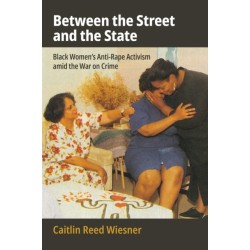 Between the Street and the State: Black Women's Anti-Rape Activism Amid the War on Crime