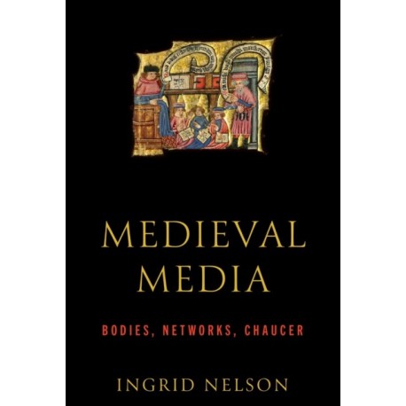 Medieval Media: Bodies, Networks, Chaucer