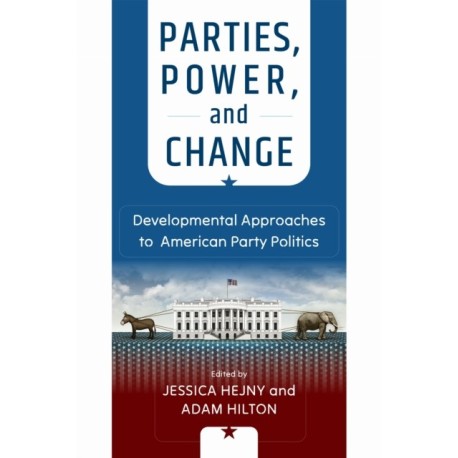 Parties, Power, and Change: Developmental Approaches to American Party Politics