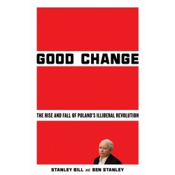 Good Change: The Rise and Fall of Poland's Illiberal Revolution