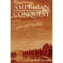 American Conquest: The Northwest Indian War and the Making of US Foreign Policy