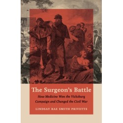 The Surgeon's Battle: How Medicine Won the Vicksburg Campaign and Changed the Civil War