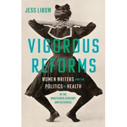 Vigorous Reforms: Women Writers and the Politics of Health in the Nineteenth-Century United States