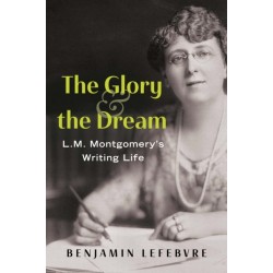 The Glory and the Dream: L.M. Montgomery's Writing Life