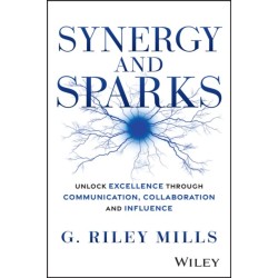 Synergy and Sparks: Unlock Excellence through Communication, Collaboration, and Influence