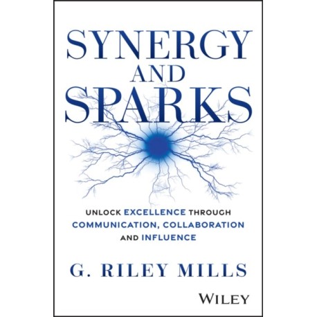 Synergy and Sparks: Unlock Excellence through Communication, Collaboration, and Influence
