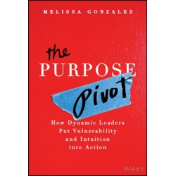 The Purpose Pivot: How Dynamic Leaders Put Vulnerability and Intuition into Action