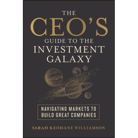The CEO's Guide to the Investment Galaxy: Navigating Markets to Build Great Companies