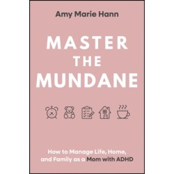 Master the Mundane: How to Manage Life, Home, and Family as a Mom with ADHD