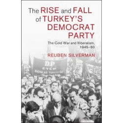 The Rise and Fall of Turkey's Democrat Party: The Cold War and Illiberalism, 1945–60