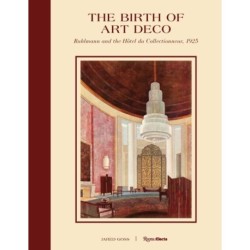 The Birth of Art Deco: Ruhlmann and L'Hotel du Collectionneur, 1925: Ruhlmann and the Hotel du Collectionneur, 1925