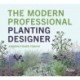 The Modern Professional Planting Designer: Creating Beautiful, Sustainable, Resilient Gardens for the Twenty-First Century