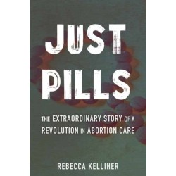 Just Pills: The Extraordinary Story of a Revolution in Abortion Care