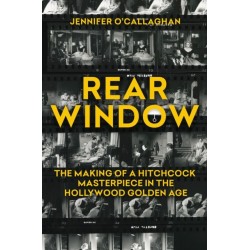 Rear Window: The Making of a Hitchcock Masterpiece in the Hollywood Golden Age