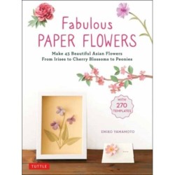 Fabulous Paper Flowers: Make 43 Beautiful Asian Flowers - From Irises to Cherry Blossoms to Peonies (with 270 Tracing Templates)