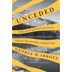 Unceded: Understanding British Columbia's Colonial Past and Why It Matters Now