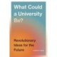 What Could a University Be?: Revolutionary Ideas for the Future