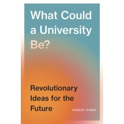 What Could a University Be?: Revolutionary Ideas for the Future