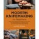 Modern Knifemaking for Beginners: Step-by-step instruction for forging your own knife from expert bladesmiths, including making your own handle, sheath, and sharpening
