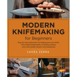 Modern Knifemaking for Beginners: Step-by-step instruction for forging your own knife from expert bladesmiths, including making your own handle, sheath, and sharpening