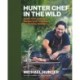 Hunter Chef in the Wild: Game, Fish, and Fowl Recipes and Techniques for Cooking Outdoors