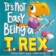 It's Not Easy Being a T. Rex: A Dinosaur Story