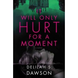 It Will Only Hurt for a Moment: A Novel