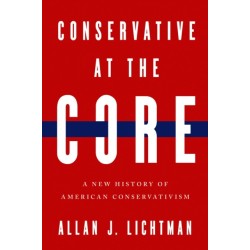 Conservative at the Core: A New History of American Conservatism