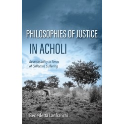 Philosophies of Justice in Acholi: Responsibility in Times of Collective Suffering
