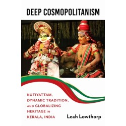 Deep Cosmopolitanism: Kutiyattam, Dynamic Tradition, and Globalizing Heritage in Kerala, India