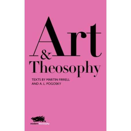 Art and Theosophy: Texts by Martin Firrell and A. L. Pogosky