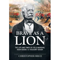 Brave as a Lion: The Life and Times of Field Marshal Hugh Gough, 1st Viscount Gough
