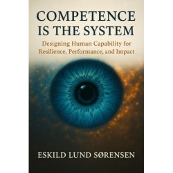 Competence Is the System: Designing Human Capability for Resilience, Performance, and Impact