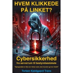Hvem Klikkede På Linket?: Cybersikkerhed fra serverrum til bestyrelseslokale