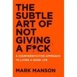 Subtle Art of Not Giving a F*ck, The: A Counterintuitive Approach to Living a Good Life (PB)
