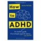 How to ADHD: En insiders guide til at arbejde med din hjerne (ikke imod den)