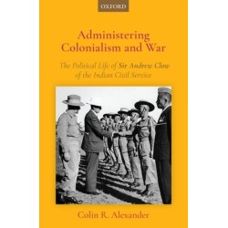 Administering Colonialism and War: The Political Life of Sir Andrew Clow of the Indian Civil Service