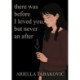 There Was Before I Loved You, But Never an After