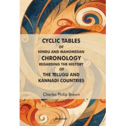 Cyclic Tables of Hindu and Mahomedan Chronology Regarding the History of the Telugu and Kannadi Countries