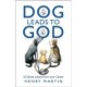 Dog Leads to God: 52 Divine Lessons from your Canine