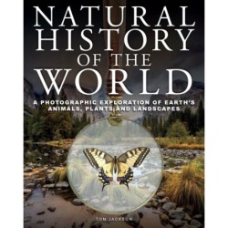 Natural History of the World: A Photographic Exploration of Earth's Animals, Plants and Landscapes
