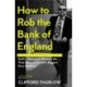 How to Rob the Bank of England: Keith Cheeseman Reveals the True Story of Britain’s Biggest Ever Robbery