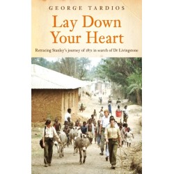 Lay Down Your Heart: Retracing Stanley’s journey of 1871 in search of Dr Livingstone