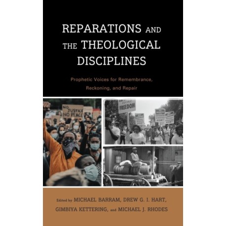Reparations and the Theological Disciplines: Prophetic Voices for Remembrance, Reckoning, and Repair