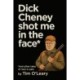 Dick Cheney Shot Me in the Face