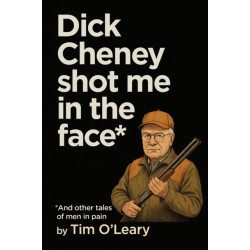 Dick Cheney Shot Me in the Face